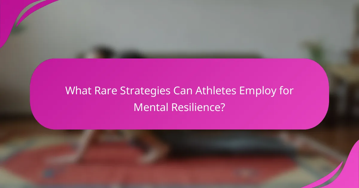 What Rare Strategies Can Athletes Employ for Mental Resilience?