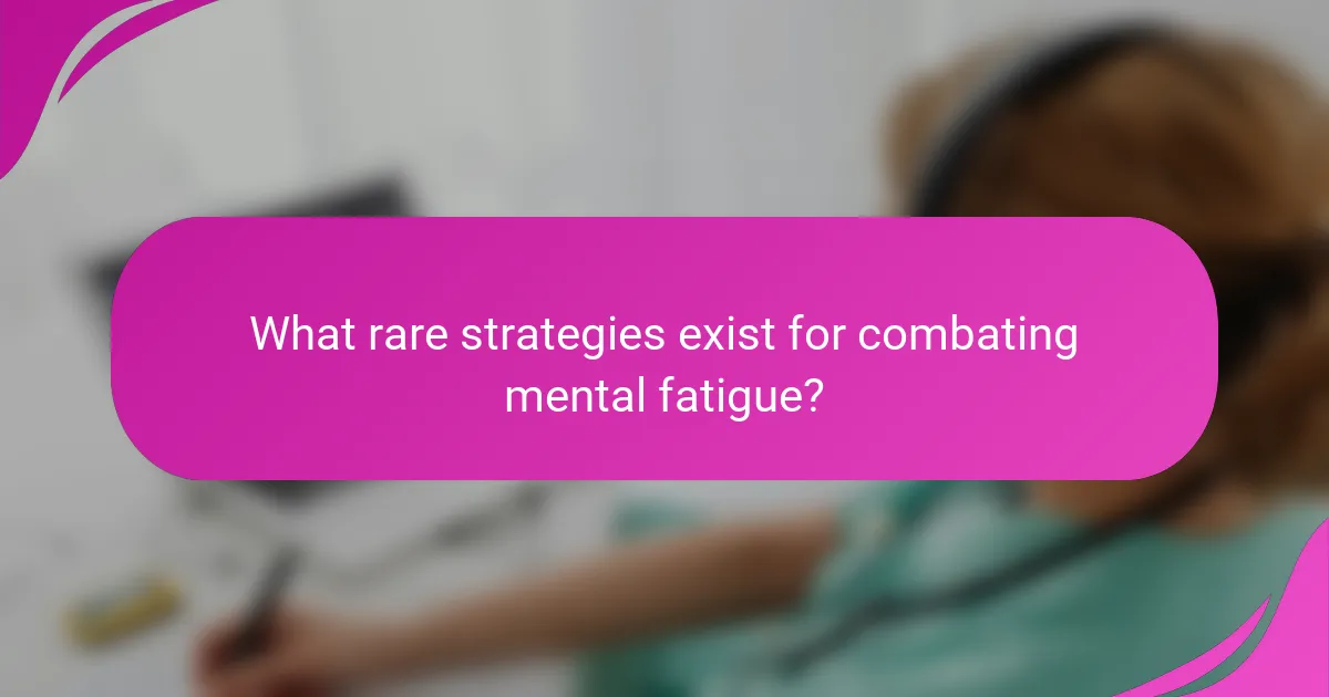 What rare strategies exist for combating mental fatigue?