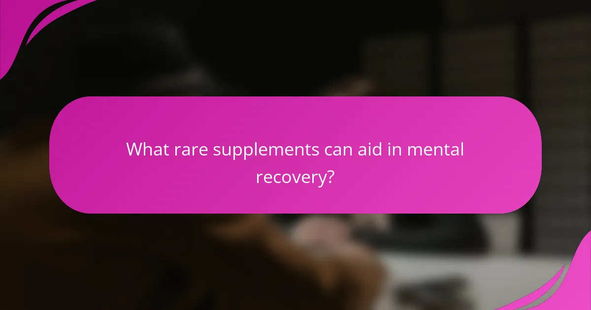 What rare supplements can aid in mental recovery?