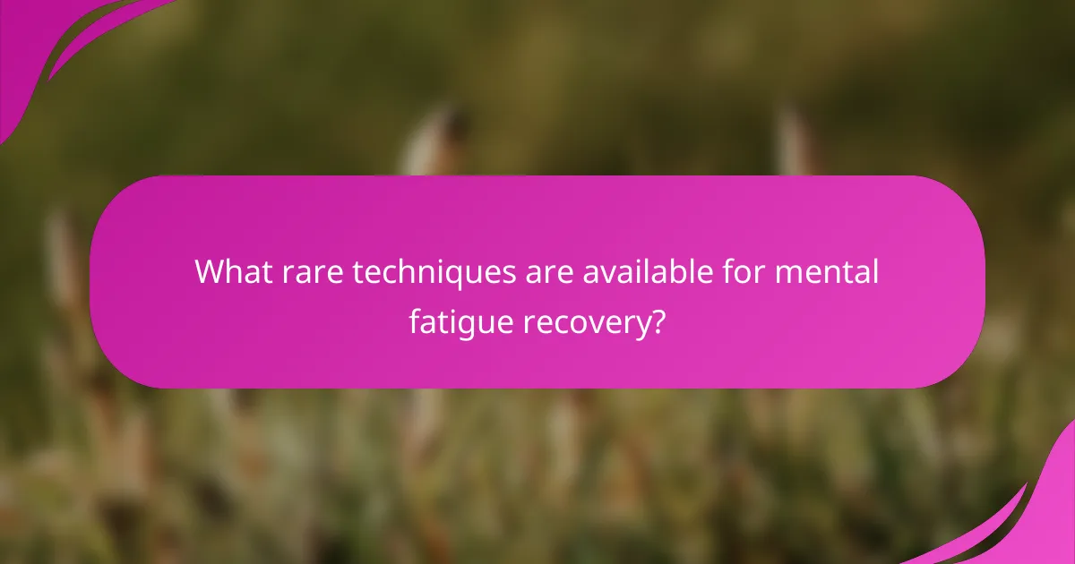 What rare techniques are available for mental fatigue recovery?