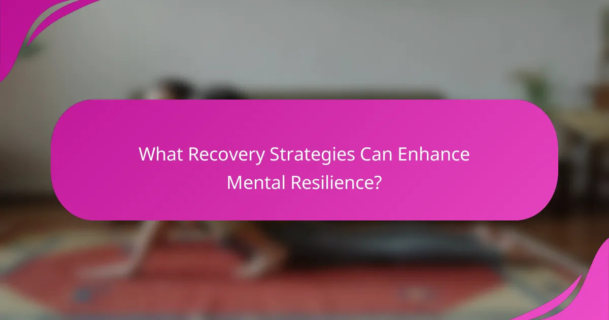 What Recovery Strategies Can Enhance Mental Resilience?