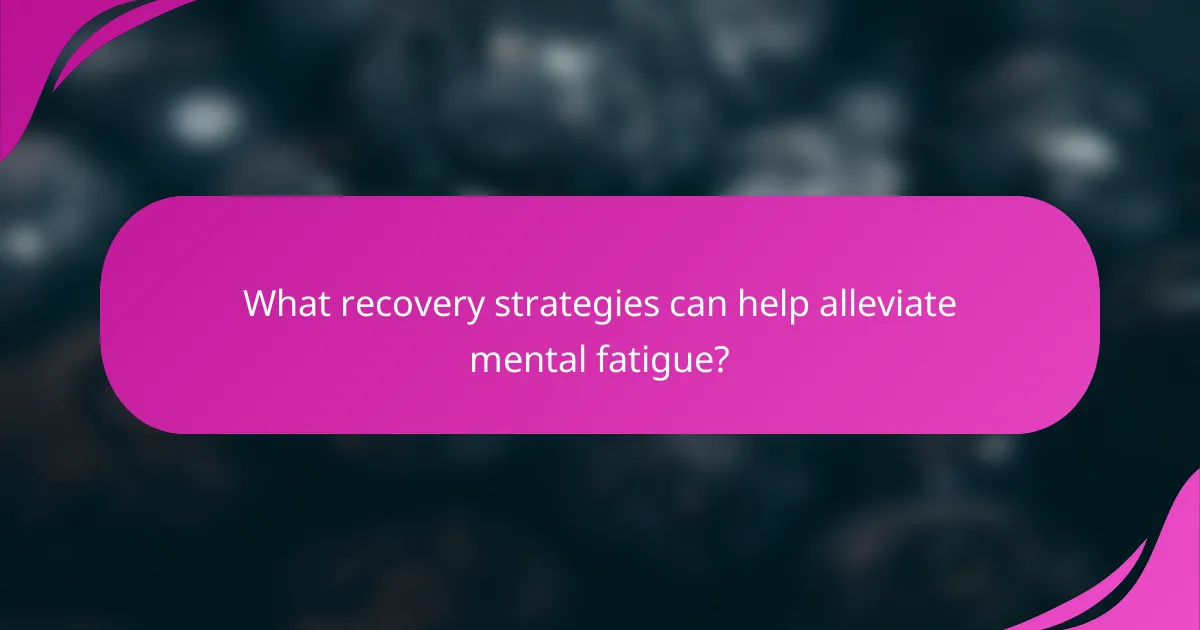 What recovery strategies can help alleviate mental fatigue?