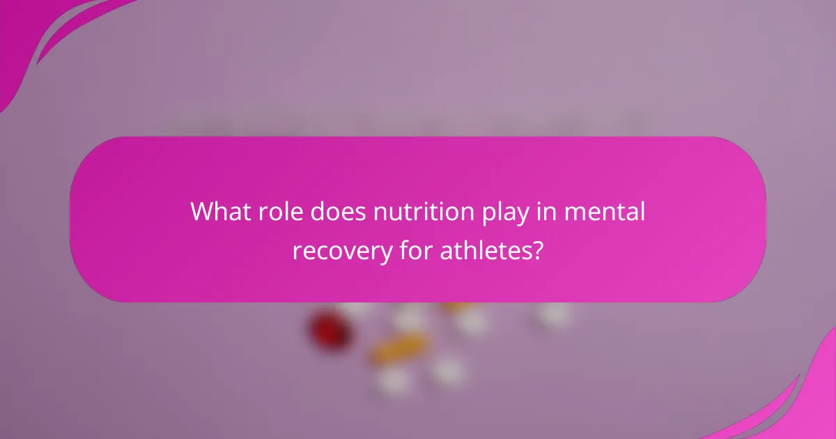 What role does nutrition play in mental recovery for athletes?