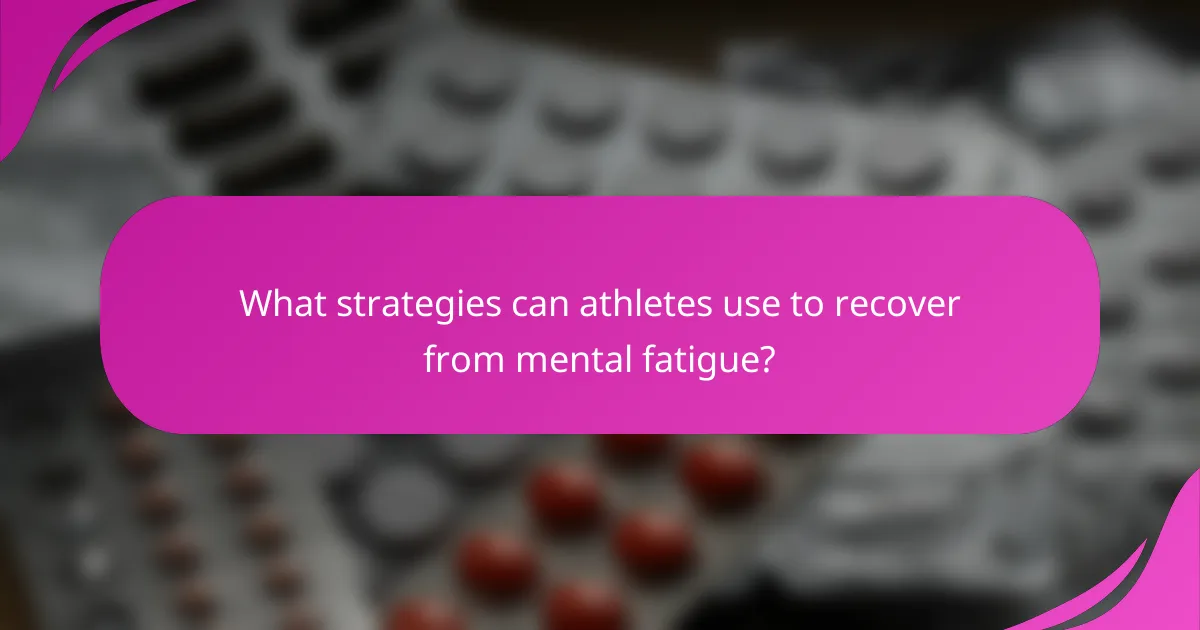 What strategies can athletes use to recover from mental fatigue?