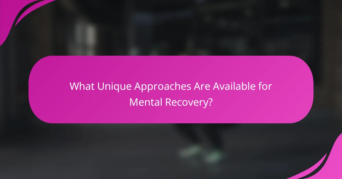 What Unique Approaches Are Available for Mental Recovery?