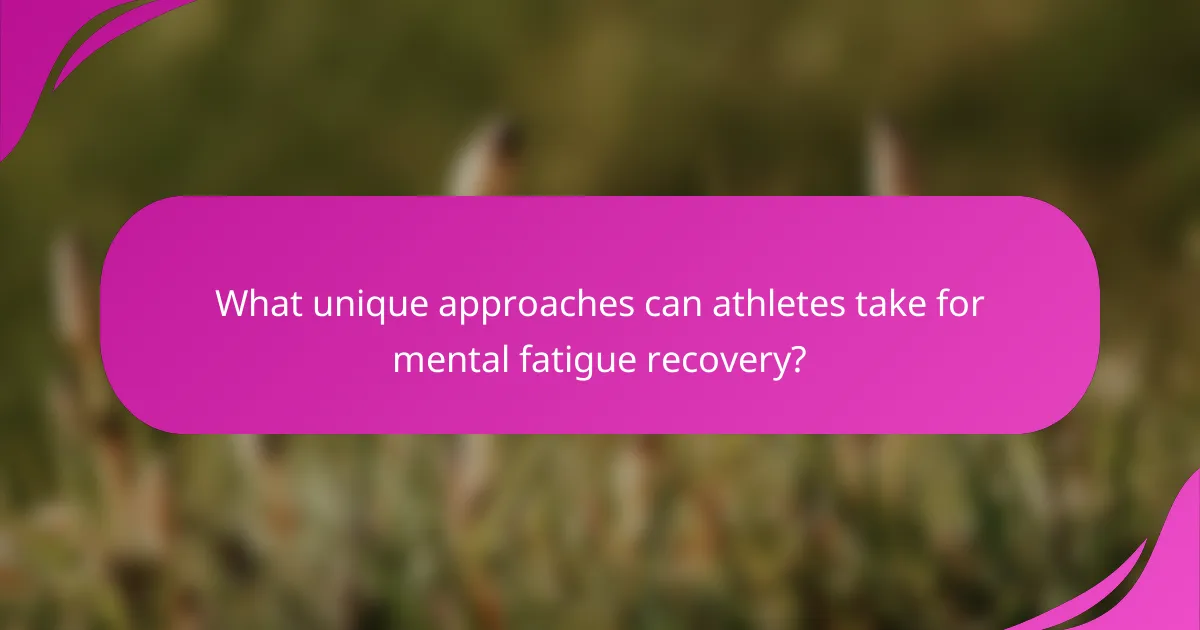 What unique approaches can athletes take for mental fatigue recovery?