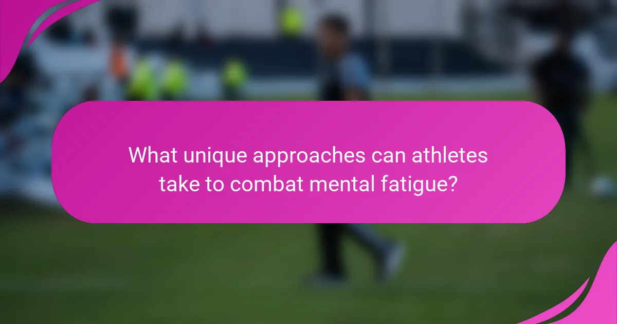 What unique approaches can athletes take to combat mental fatigue?