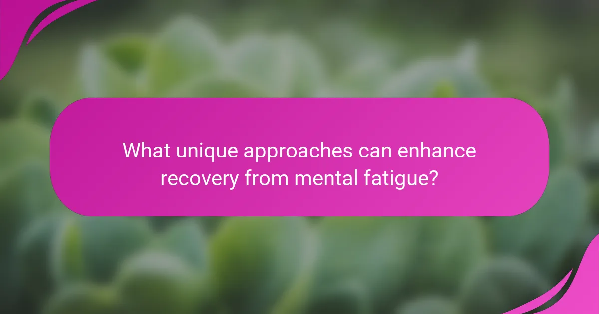 What unique approaches can enhance recovery from mental fatigue?