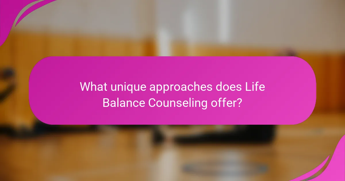 What unique approaches does Life Balance Counseling offer?