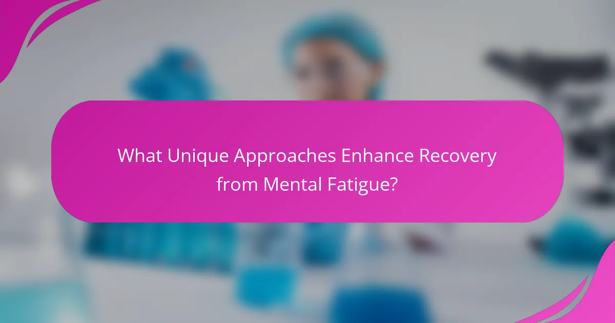 What Unique Approaches Enhance Recovery from Mental Fatigue?