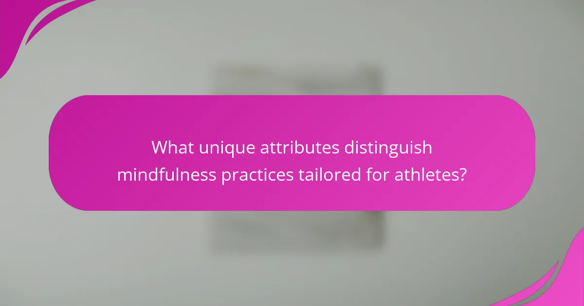 What unique attributes distinguish mindfulness practices tailored for athletes?