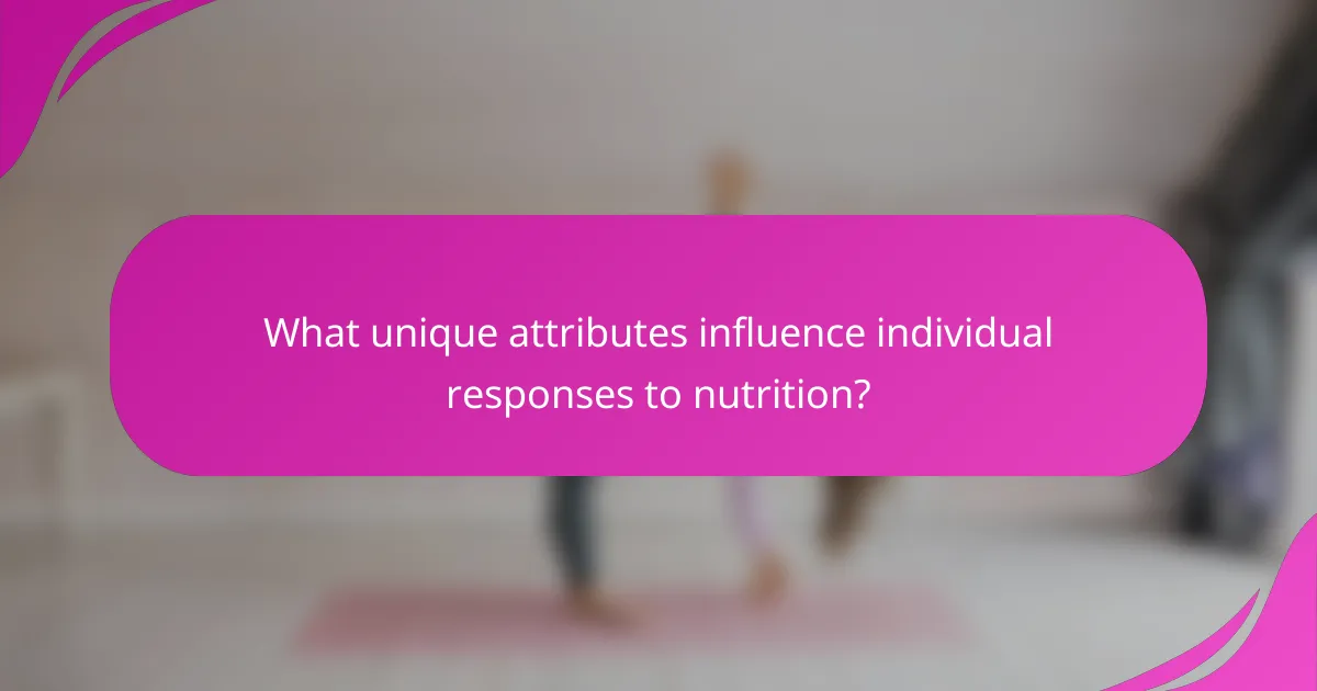 What unique attributes influence individual responses to nutrition?