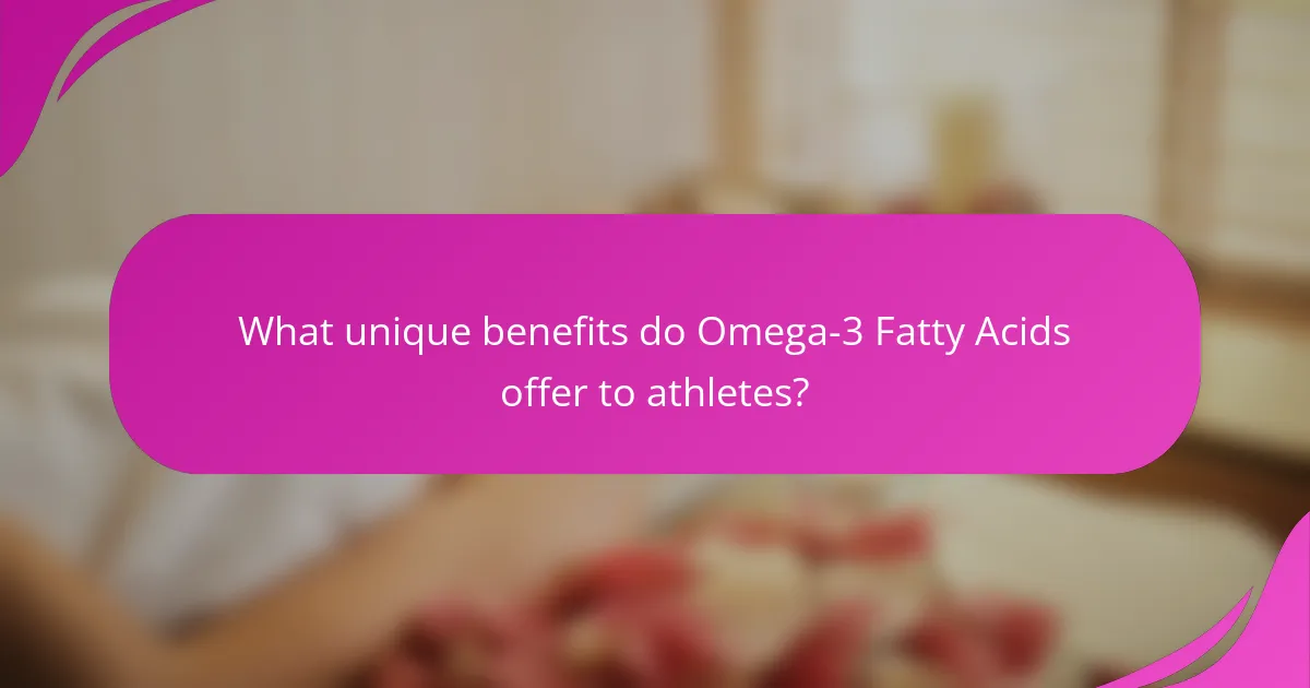 What unique benefits do Omega-3 Fatty Acids offer to athletes?
