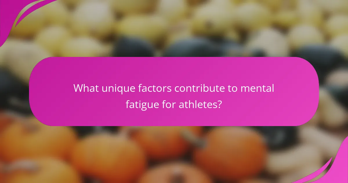 What unique factors contribute to mental fatigue for athletes?