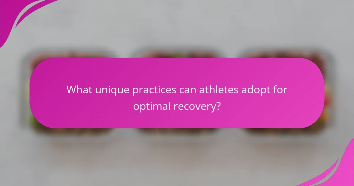 What unique practices can athletes adopt for optimal recovery?