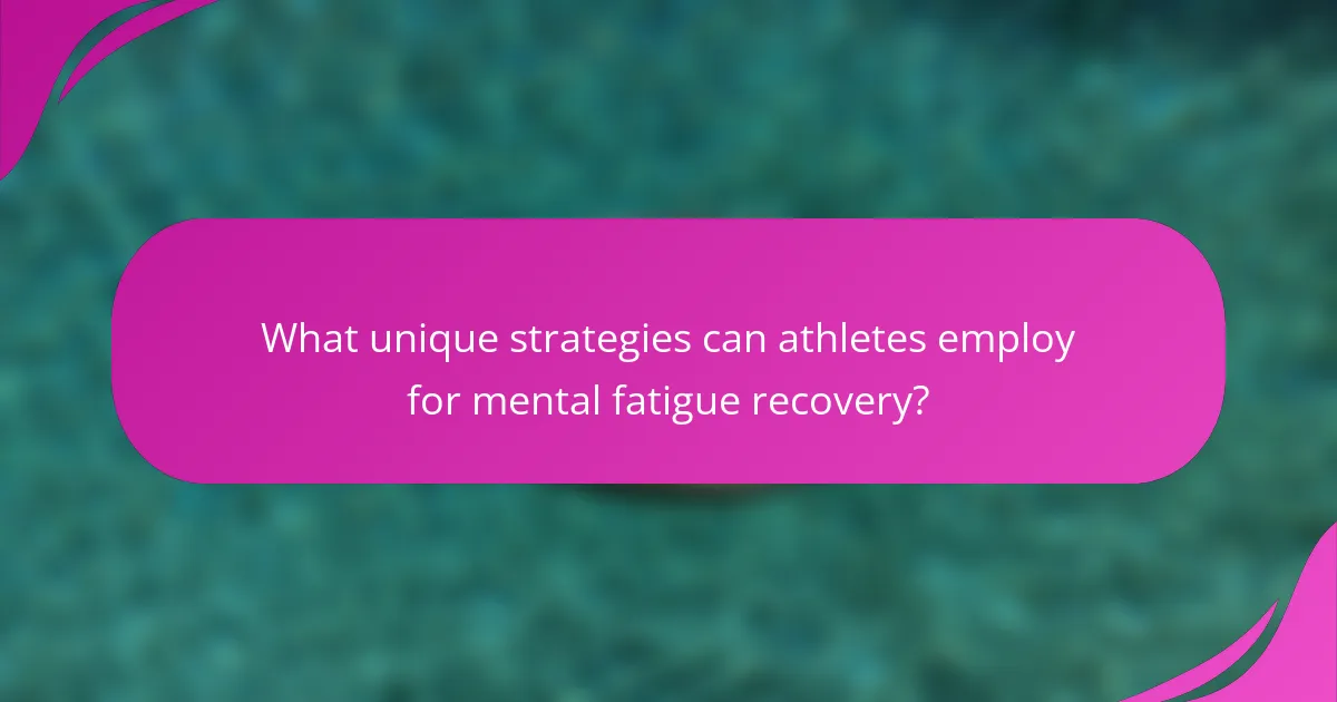 What unique strategies can athletes employ for mental fatigue recovery?