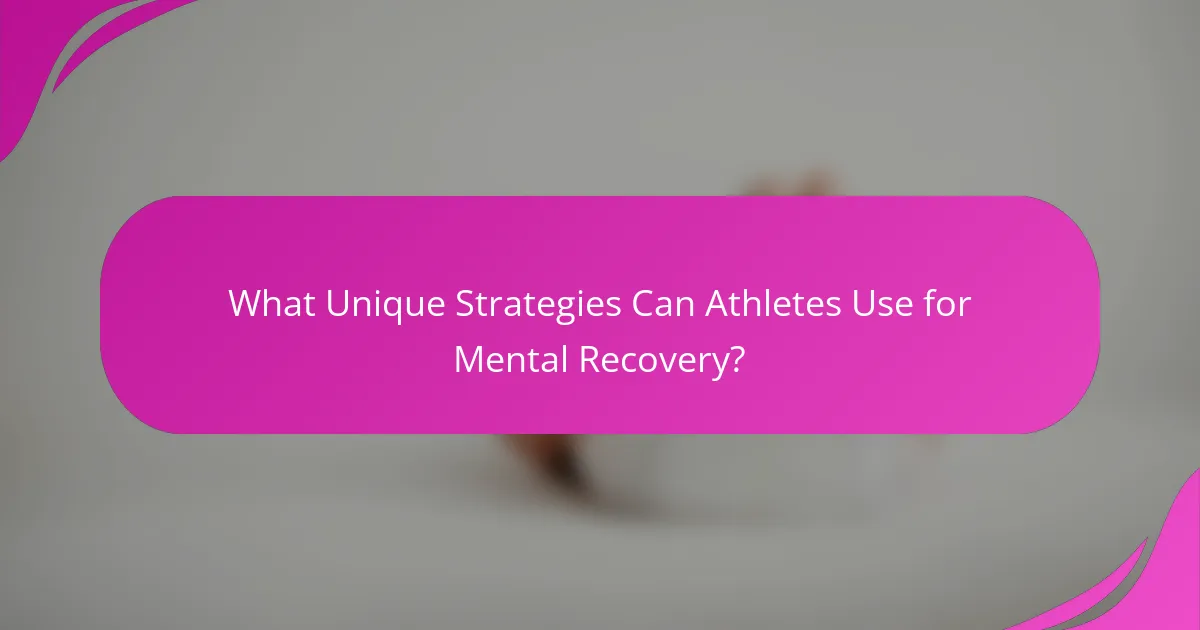 What Unique Strategies Can Athletes Use for Mental Recovery?