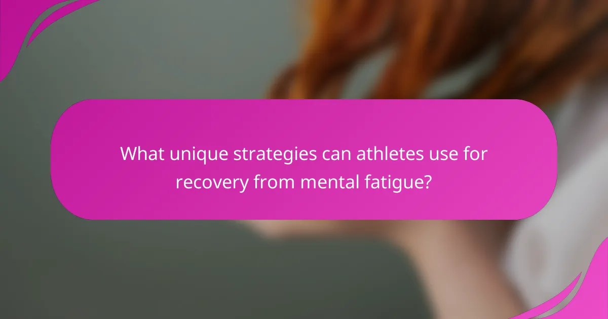 What unique strategies can athletes use for recovery from mental fatigue?