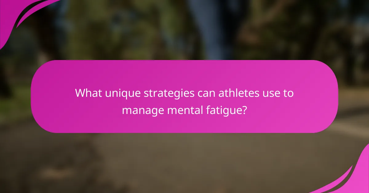 What unique strategies can athletes use to manage mental fatigue?
