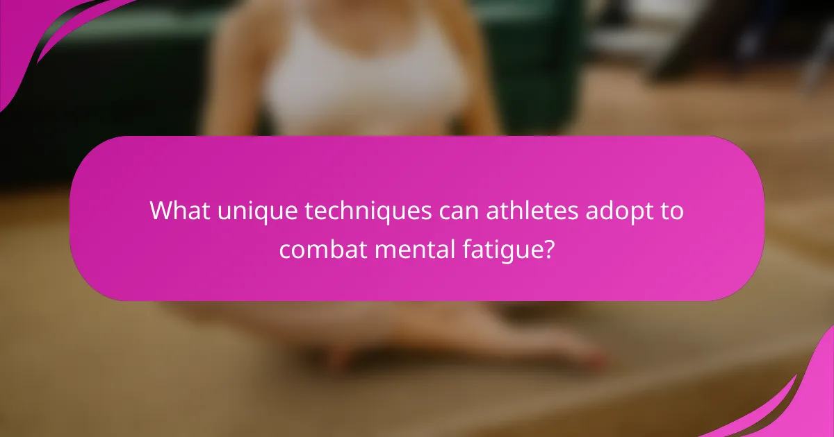 What unique techniques can athletes adopt to combat mental fatigue?
