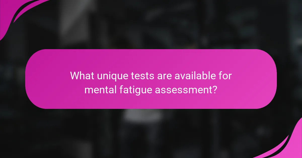 What unique tests are available for mental fatigue assessment?