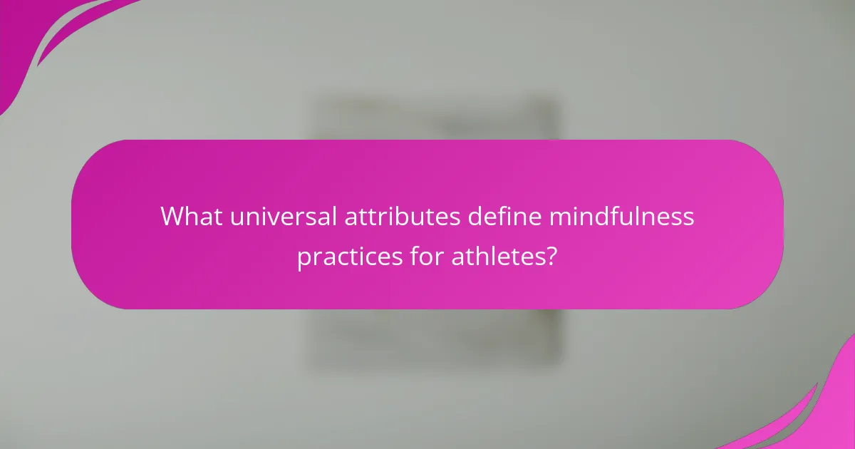 What universal attributes define mindfulness practices for athletes?