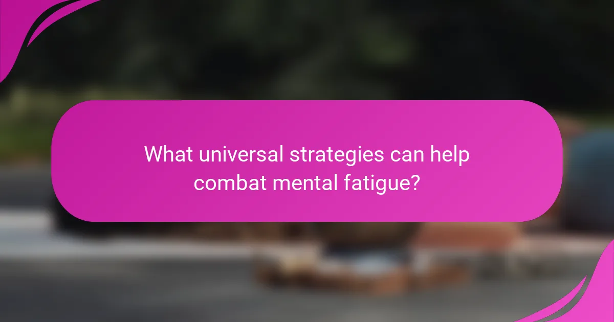 What universal strategies can help combat mental fatigue?